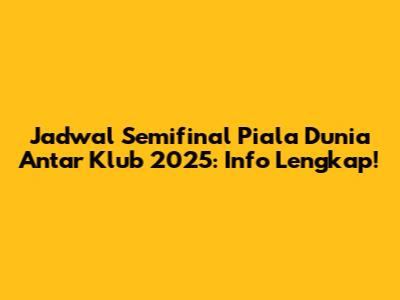 Jadwal Semifinal Piala Dunia Antar Klub 2025: Info Lengkap!