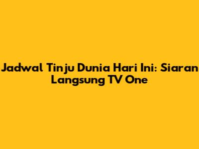 Jadwal Tinju Dunia Hari Ini: Siaran Langsung TV One
