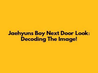 Jaehyun's Boy Next Door Look: Decoding The Image!