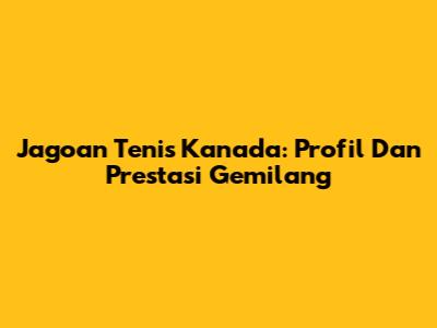 Jagoan Tenis Kanada: Profil Dan Prestasi Gemilang