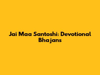 Jai Maa Santoshi: Devotional Bhajans