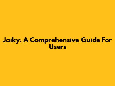 Jaiky: A Comprehensive Guide For Users