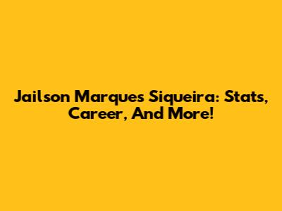 Jailson Marques Siqueira: Stats, Career, And More!