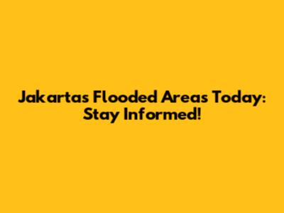 Jakarta's Flooded Areas Today: Stay Informed!