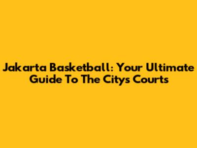 Jakarta Basketball: Your Ultimate Guide To The City's Courts