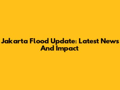 Jakarta Flood Update: Latest News And Impact