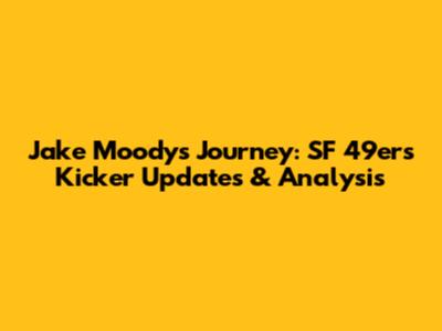 Jake Moody's Journey: SF 49ers Kicker Updates & Analysis