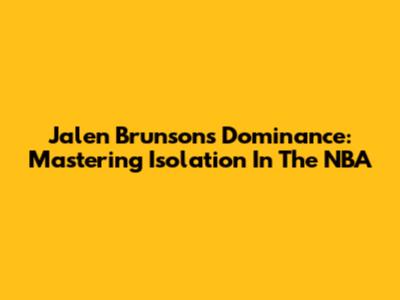 Jalen Brunson's Dominance: Mastering Isolation In The NBA