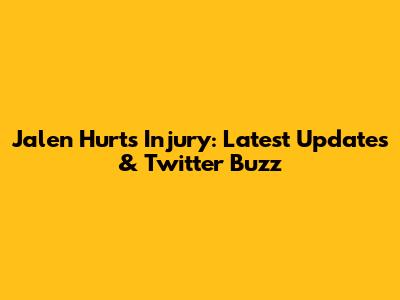Jalen Hurts Injury: Latest Updates & Twitter Buzz
