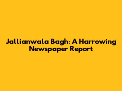 Jallianwala Bagh: A Harrowing Newspaper Report