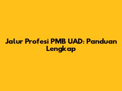 Jalur Profesi PMB UAD: Panduan Lengkap