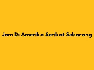 Jam Di Amerika Serikat Sekarang