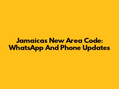Jamaica's New Area Code: WhatsApp And Phone Updates