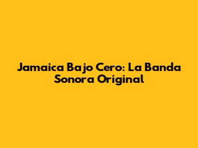 Jamaica Bajo Cero: La Banda Sonora Original