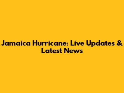 Jamaica Hurricane: Live Updates & Latest News
