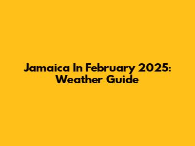 Jamaica In February 2025: Weather Guide