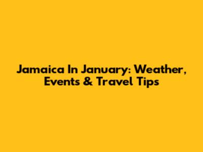 Jamaica In January: Weather, Events & Travel Tips