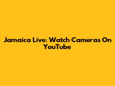 Jamaica Live: Watch Cameras On YouTube