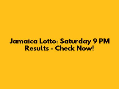 Jamaica Lotto: Saturday 9 PM Results - Check Now!