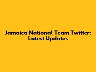 Jamaica National Team Twitter: Latest Updates