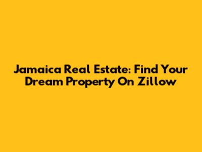 Jamaica Real Estate: Find Your Dream Property On Zillow