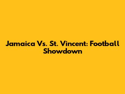 Jamaica Vs. St. Vincent: Football Showdown