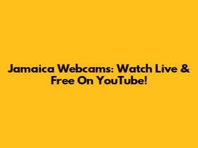 Jamaica Webcams: Watch Live & Free On YouTube!