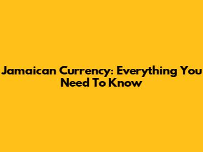 Jamaican Currency: Everything You Need To Know