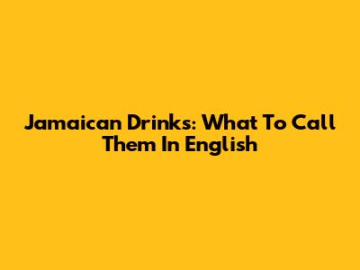 Jamaican Drinks: What To Call Them In English