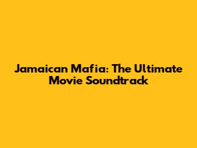 Jamaican Mafia: The Ultimate Movie Soundtrack