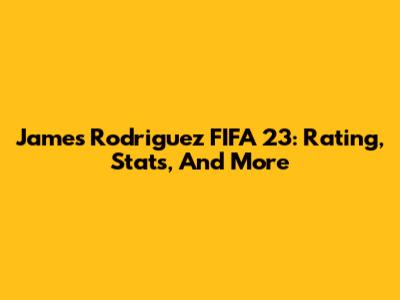 James Rodriguez FIFA 23: Rating, Stats, And More