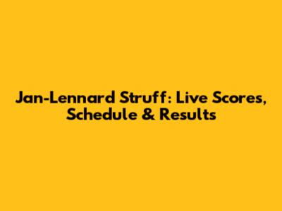 Jan-Lennard Struff: Live Scores, Schedule & Results