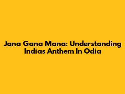 Jana Gana Mana: Understanding India's Anthem In Odia