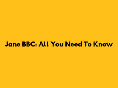 Jane BBC: All You Need To Know