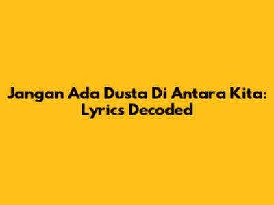 Jangan Ada Dusta Di Antara Kita: Lyrics Decoded