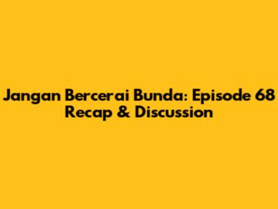 Jangan Bercerai Bunda: Episode 68 Recap & Discussion