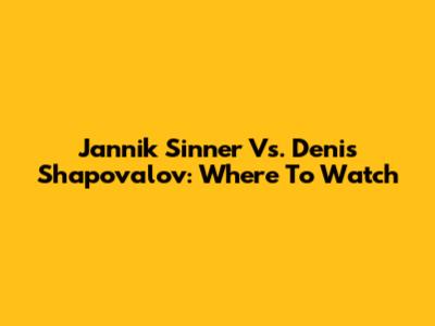 Jannik Sinner Vs. Denis Shapovalov: Where To Watch