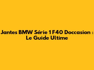 Jantes BMW Série 1 F40 D'occasion : Le Guide Ultime