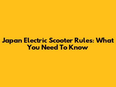 Japan Electric Scooter Rules: What You Need To Know