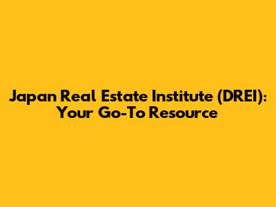 Japan Real Estate Institute (DREI): Your Go-To Resource