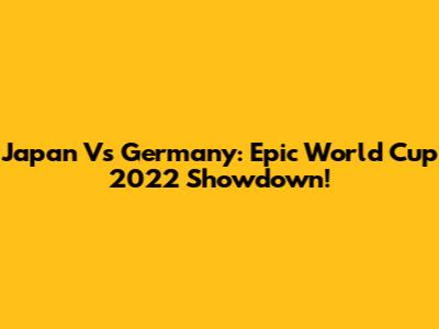 Japan Vs Germany: Epic World Cup 2022 Showdown!