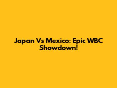 Japan Vs Mexico: Epic WBC Showdown!