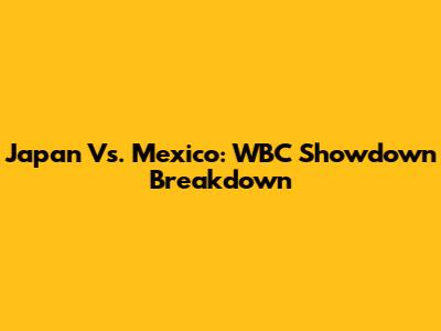 Japan Vs. Mexico: WBC Showdown Breakdown