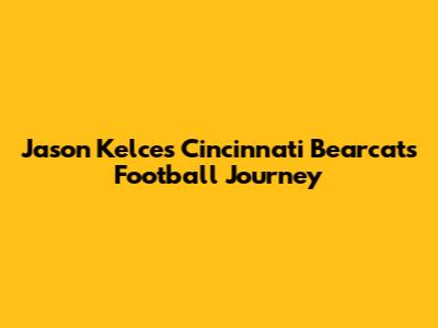Jason Kelce's Cincinnati Bearcats Football Journey
