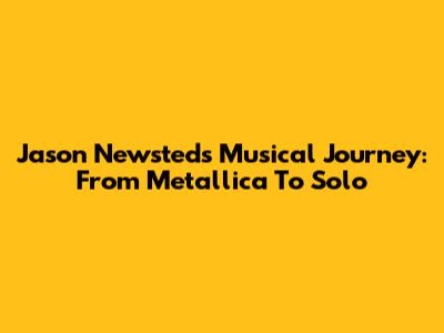 Jason Newsted's Musical Journey: From Metallica To Solo
