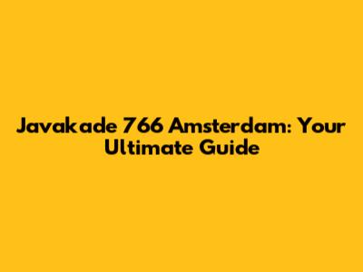 Javakade 766 Amsterdam: Your Ultimate Guide
