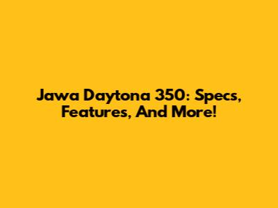Jawa Daytona 350: Specs, Features, And More!