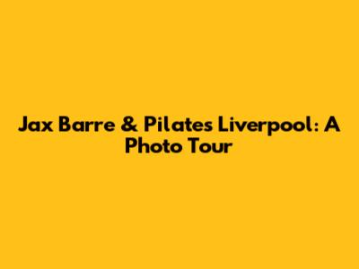 Jax Barre & Pilates Liverpool: A Photo Tour