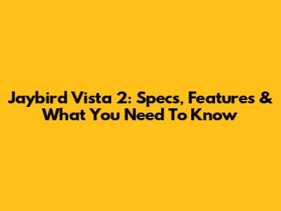 Jaybird Vista 2: Specs, Features & What You Need To Know
