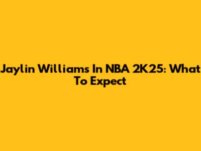 Jaylin Williams In NBA 2K25: What To Expect